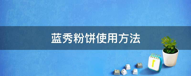 蓝秀粉饼使用方法 蓝秀粉饼好不好