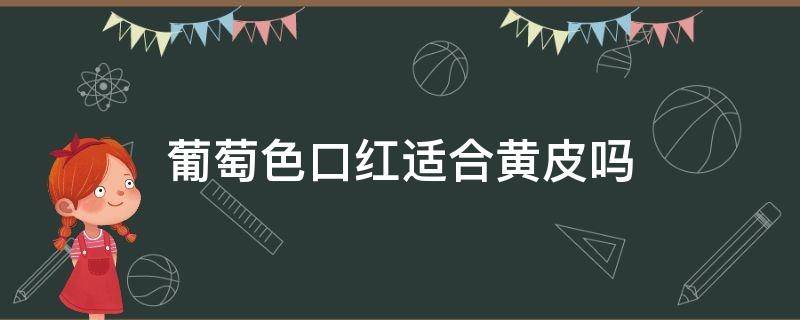 葡萄色口红适合黄皮吗 葡萄色口红