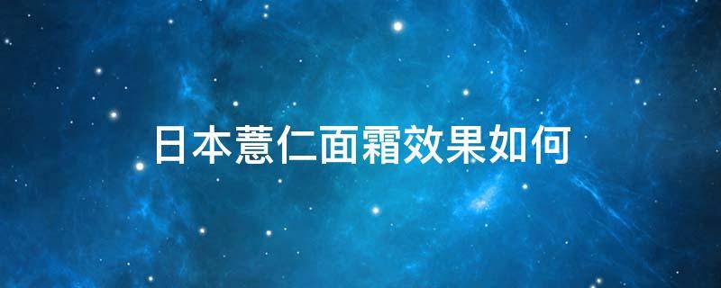 日本薏仁面霜效果如何（日本薏仁面霜