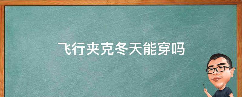 飞行夹克冬天能穿吗 飞行夹克冬天