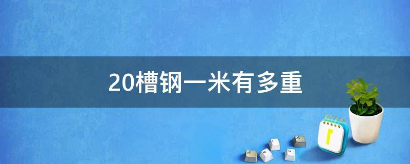 20槽钢一米有多重 20的槽钢一米有