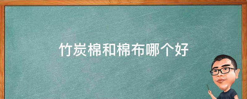 竹炭棉和棉布哪个好 竹炭棉好还是