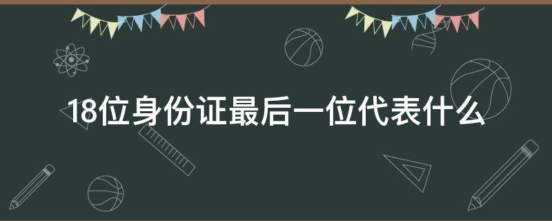 18位身份证最后一位代表什么 18位