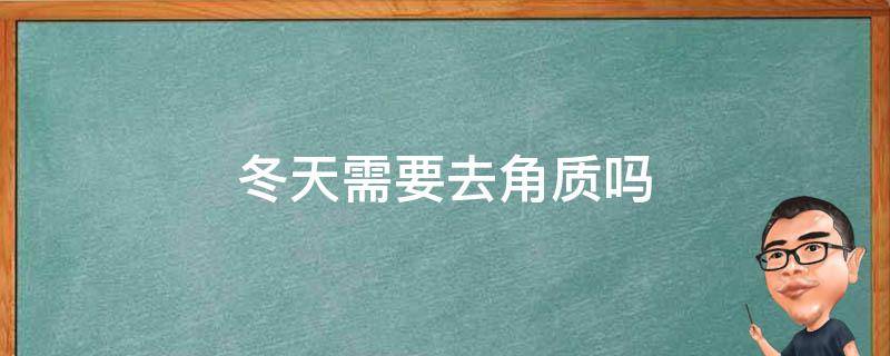 冬天需要去角质吗 冬天皮肤需要去