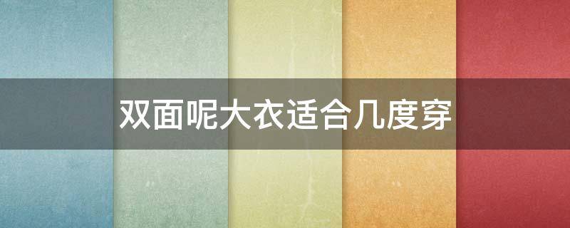 双面呢大衣适合几度穿 双面尼大衣