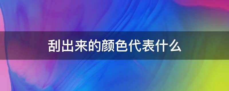 刮出来的颜色代表什么 刮出来的颜