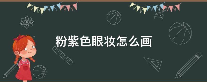 粉紫色眼妆怎么画 淡紫色眼妆