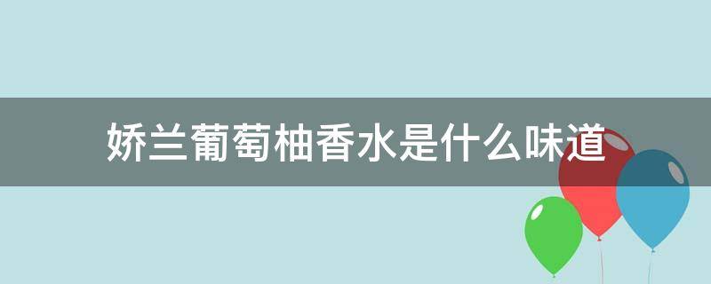 娇兰葡萄柚香水是什么味道 娇兰柚