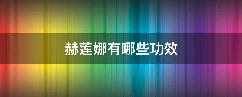 赫莲娜有哪些功效（赫莲娜主打产品功