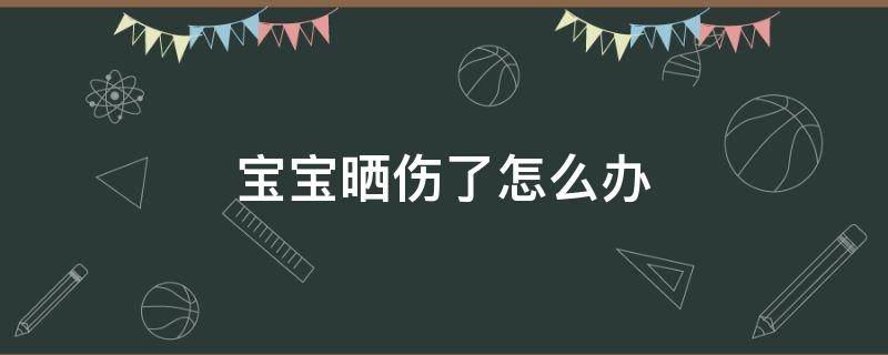 宝宝晒伤了怎么办（宝宝晒伤了怎么办