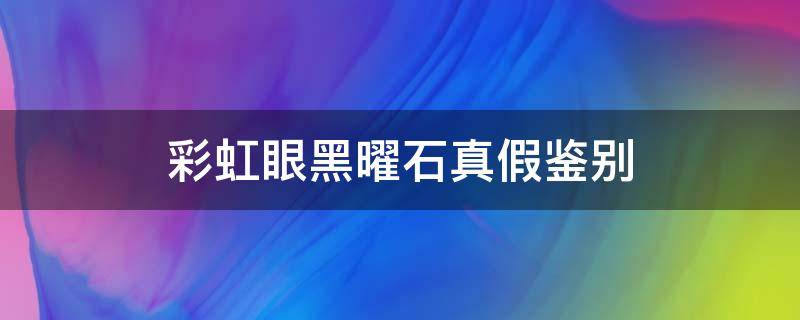 彩虹眼黑曜石真假鉴别 彩虹眼黑曜