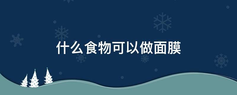 什么食物可以做面膜 什么食物做面