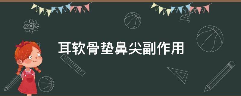 耳软骨垫鼻尖副作用 耳软骨垫鼻尖