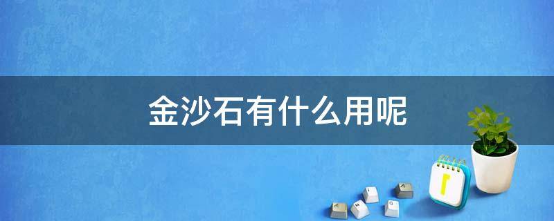 金沙石有什么用呢（金沙石对身体有害