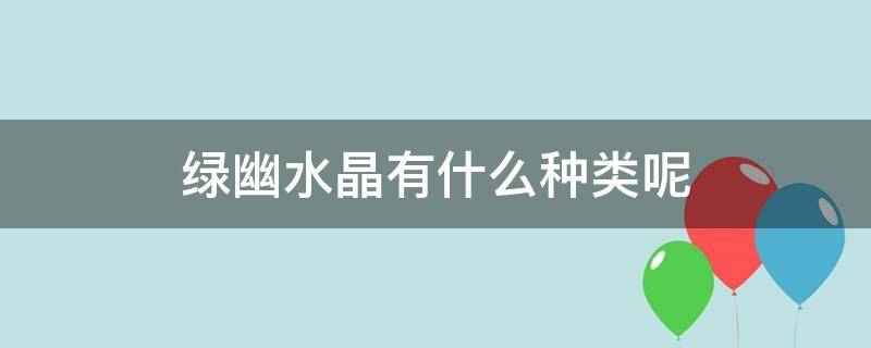 绿幽水晶有什么种类呢 绿幽晶的寓