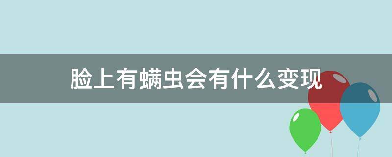 脸上有螨虫会有什么变现（如果脸上有