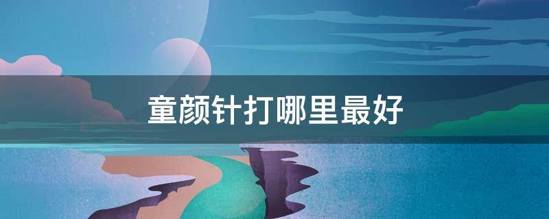 童颜针打哪里最好 童颜针打在哪个