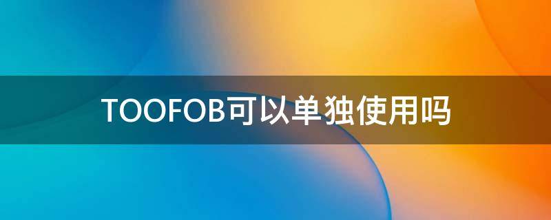 TOOFOB可以单独使用吗（too只能放在