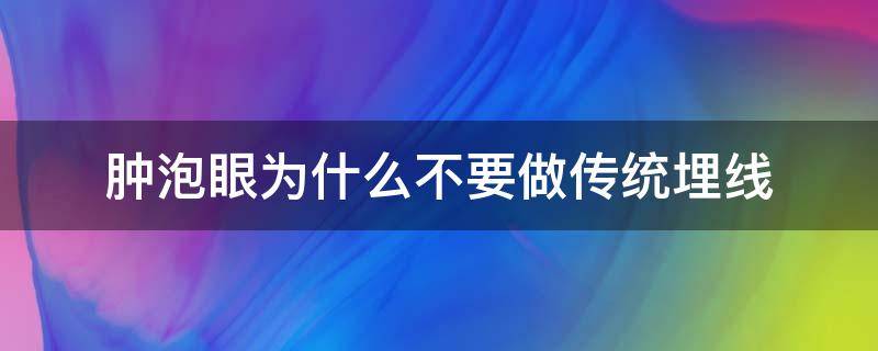 肿泡眼为什么不要做传统埋线