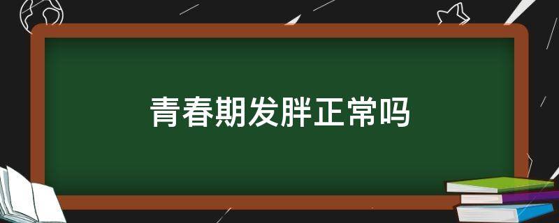 青春期发胖正常吗 青春期发胖正常