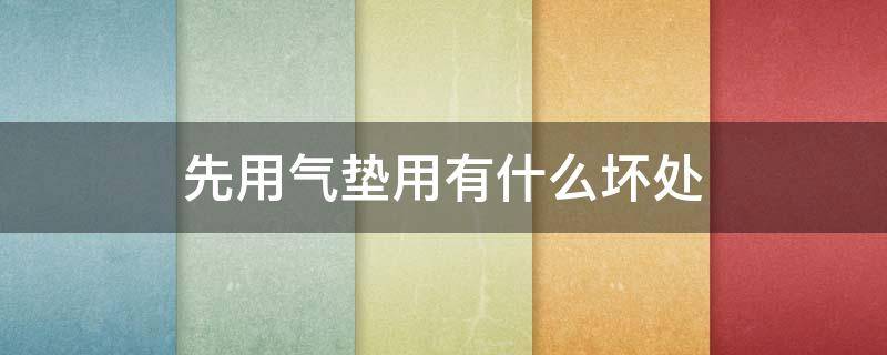 先用气垫用有什么坏处 先用气垫再