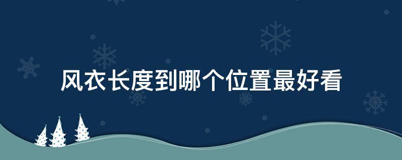 风衣长度到哪个位置最好看（黑色风衣