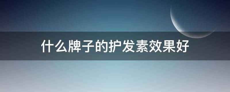 什么牌子的护发素效果好 什么牌子