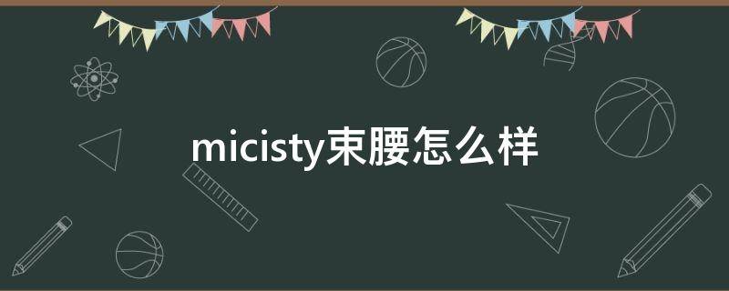 micisty束腰怎么样 miclsty束腰