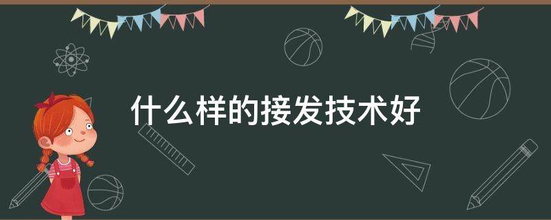 什么样的接发技术好（哪种接发方式最