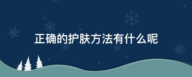 正确的护肤方法有什么呢 正确的护