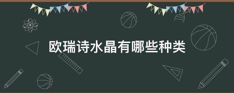 欧瑞诗水晶有哪些种类 欧瑞诗水晶