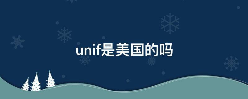 unif是美国的吗（unif是什么）