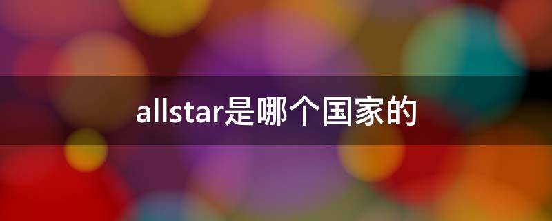 allstar是哪个国家的 allstar中国