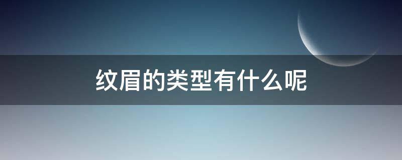 纹眉的类型有什么呢（纹眉有哪几种类