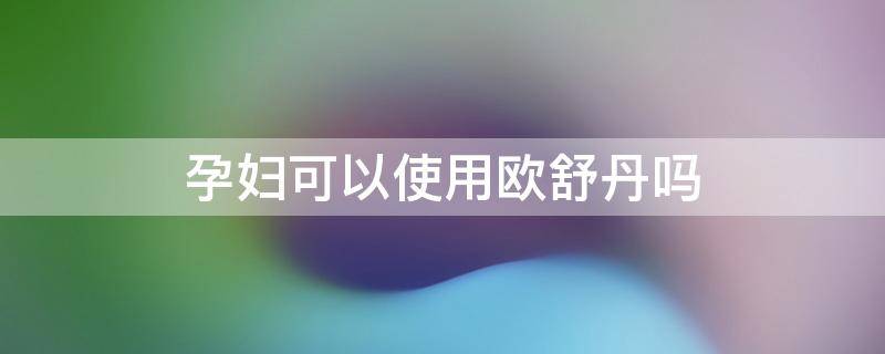 孕妇可以使用欧舒丹吗 孕妇可以用