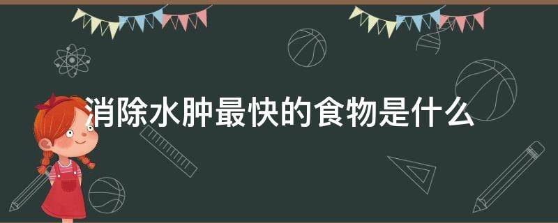 消除水肿最快的食物是什么 消除水