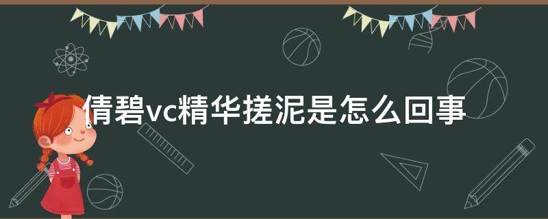 倩碧vc精华搓泥是怎么回事（倩碧维c