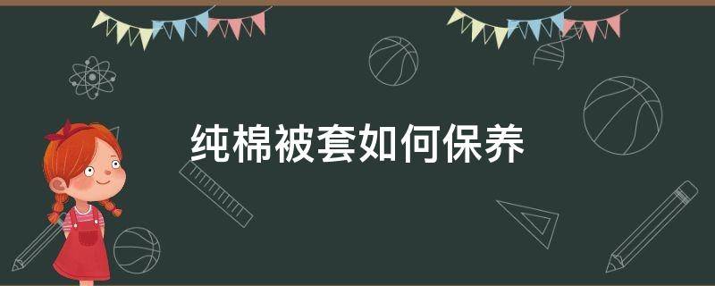 纯棉被套如何保养 纯棉被套怎样变