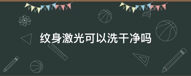 纹身激光可以洗干净吗 纹身用激光