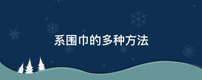 系围巾的多种方法（系围巾的多种方法