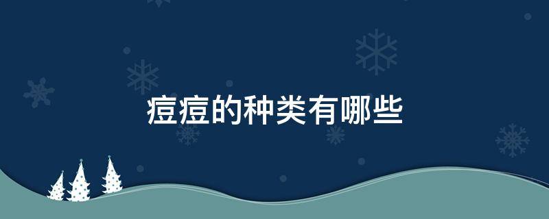 痘痘的种类有哪些 痘痘的种类?