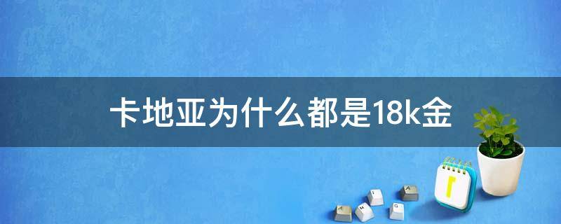 卡地亚为什么都是18k金 卡地亚是18