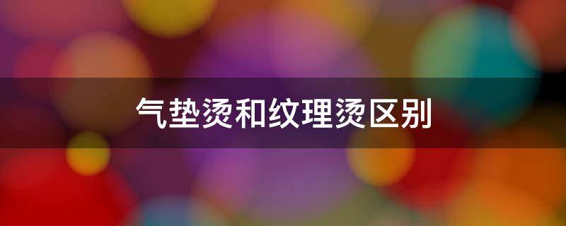 气垫烫和纹理烫区别 气垫烫和纹理