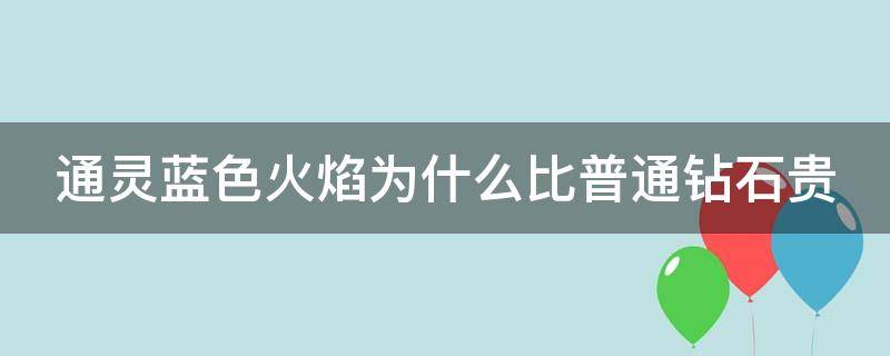 通灵蓝色火焰为什么比普通钻石贵（通