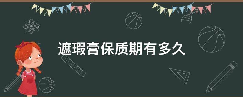 遮瑕膏保质期有多久 遮瑕膏保质期