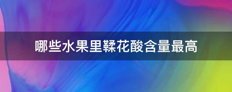 哪些水果里鞣花酸含量最高（哪些水果