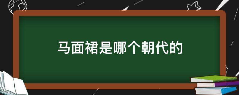 马面裙是哪个朝代的 中国马面裙是