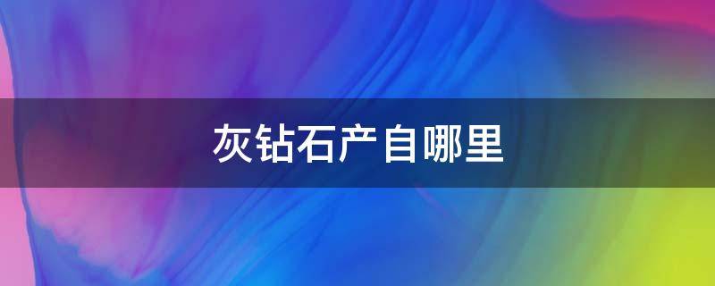 灰钻石产自哪里 灰钻石烟