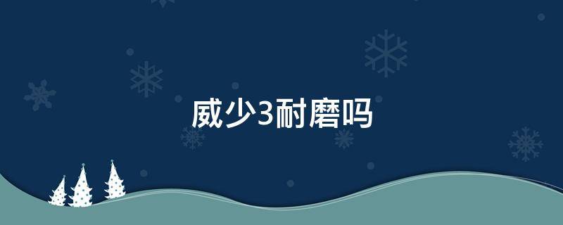 威少3耐磨吗 威少3耐磨吗水泥地