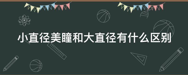 小直径美瞳和大直径有什么区别（大直